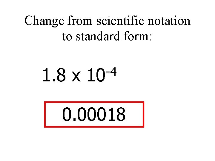 Change from scientific notation to standard form: 1. 8 x -4 10 0. 00018