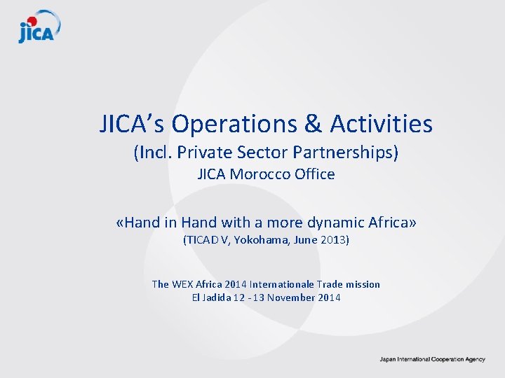 JICA’s Operations & Activities (Incl. Private Sector Partnerships) JICA Morocco Office «Hand in Hand