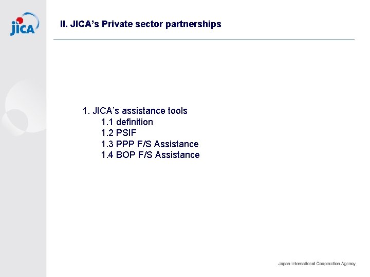 II. JICA’s Private sector partnerships 1. JICA’s assistance tools 1. 1 definition 1. 2