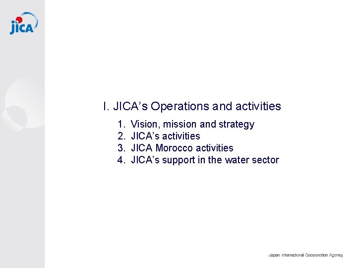 I. JICA’s Operations and activities 1. 2. 3. 4. Vision, mission and strategy JICA’s