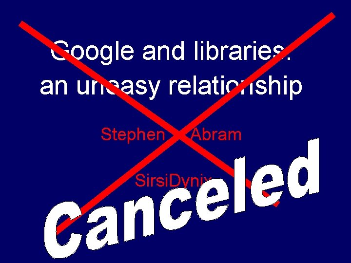 Google and libraries: an uneasy relationship Stephen Abram Sirsi. Dynix 