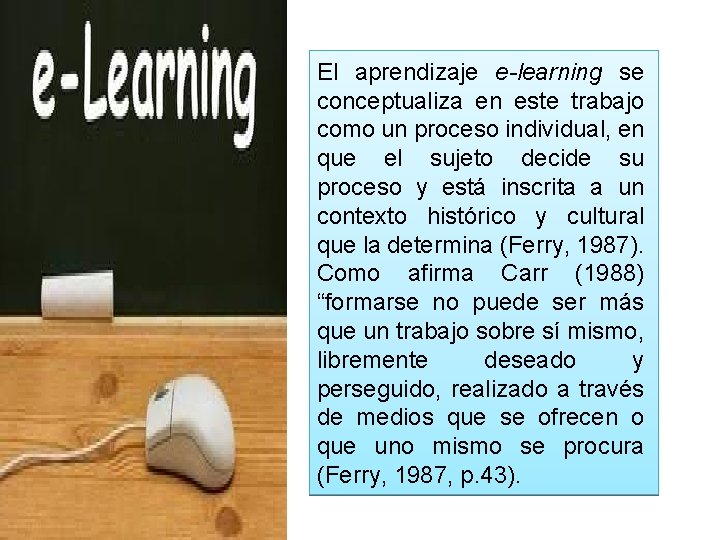 El aprendizaje e-learning se conceptualiza en este trabajo como un proceso individual, en que