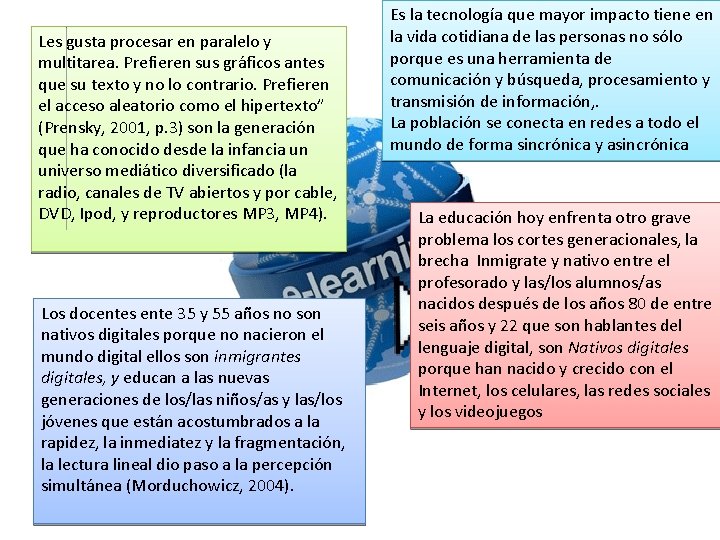 Les gusta procesar en paralelo y multitarea. Prefieren sus gráficos antes que su texto