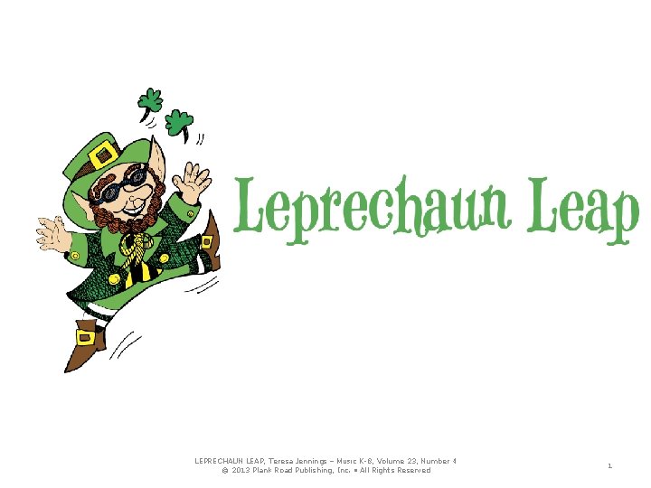 LEPRECHAUN LEAP, Teresa Jennings – MUSIC K-8, Volume 23, Number 4 © 2013 Plank