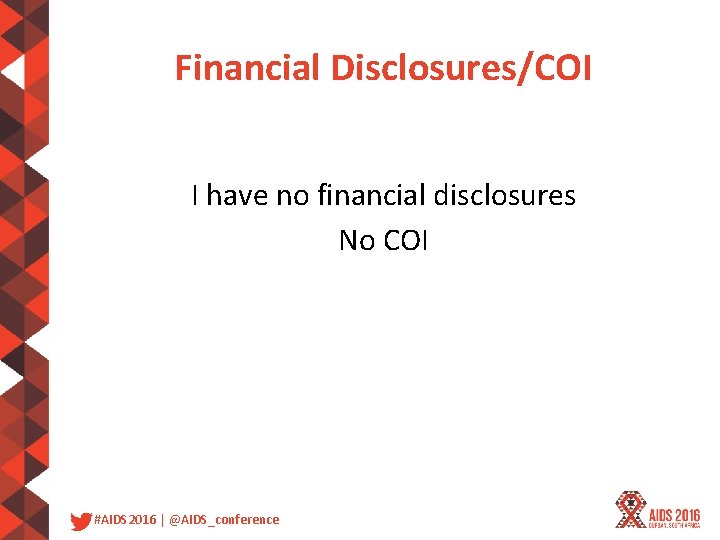 Financial Disclosures/COI I have no financial disclosures No COI #AIDS 2016 | @AIDS_conference 