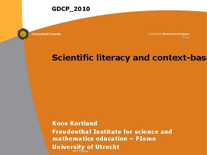 GDCP_2010 Scientific literacy and context-base Koos Kortland Freudenthal Institute for science and mathematics education