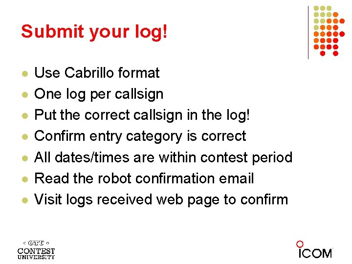 Submit your log! l l l l Use Cabrillo format One log per callsign