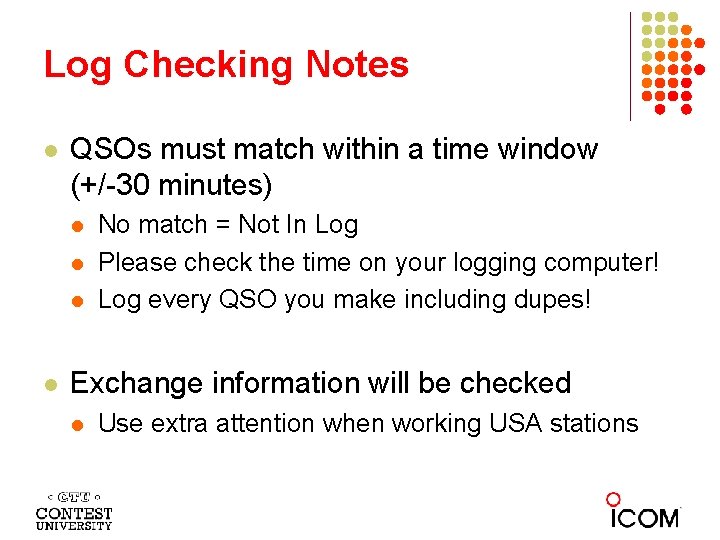 Log Checking Notes l QSOs must match within a time window (+/-30 minutes) l