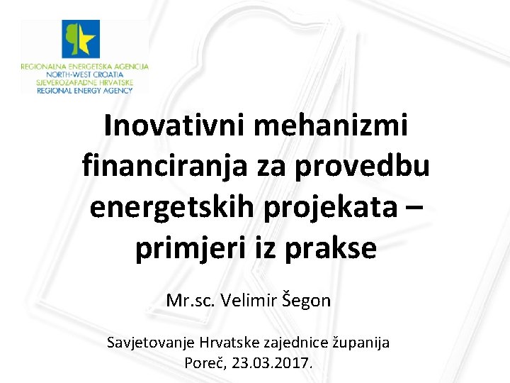 Inovativni mehanizmi financiranja za provedbu energetskih projekata – primjeri iz prakse Mr. sc. Velimir