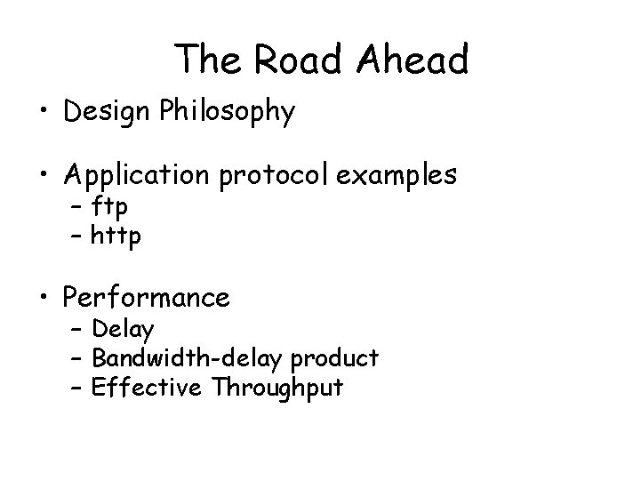 The Road Ahead • Design Philosophy • Application protocol examples – ftp – http The Road Ahead • Design Philosophy • Application protocol examples – ftp – http