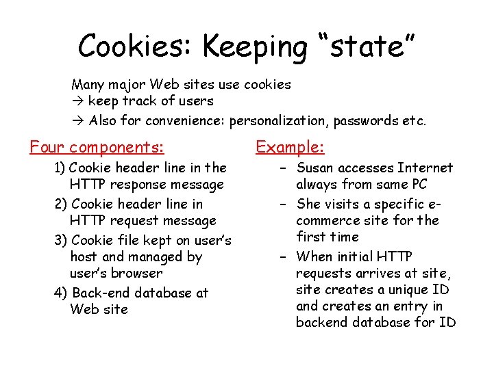 Cookies: Keeping “state” Many major Web sites use cookies keep track of users Also Cookies: Keeping “state” Many major Web sites use cookies keep track of users Also