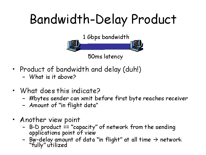 Bandwidth-Delay Product 1 Gbps bandwidth 50 ms latency • Product of bandwidth and delay Bandwidth-Delay Product 1 Gbps bandwidth 50 ms latency • Product of bandwidth and delay
