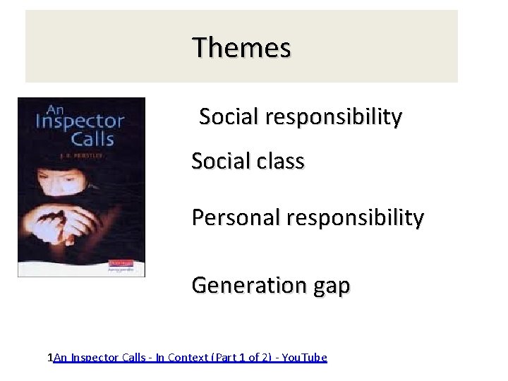 Themes Social responsibility Social class Personal responsibility Generation gap 1 An Inspector Calls -