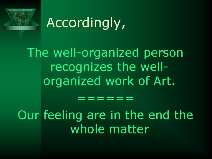 Accordingly, The well-organized person recognizes the wellorganized work of Art. ====== Our feeling are