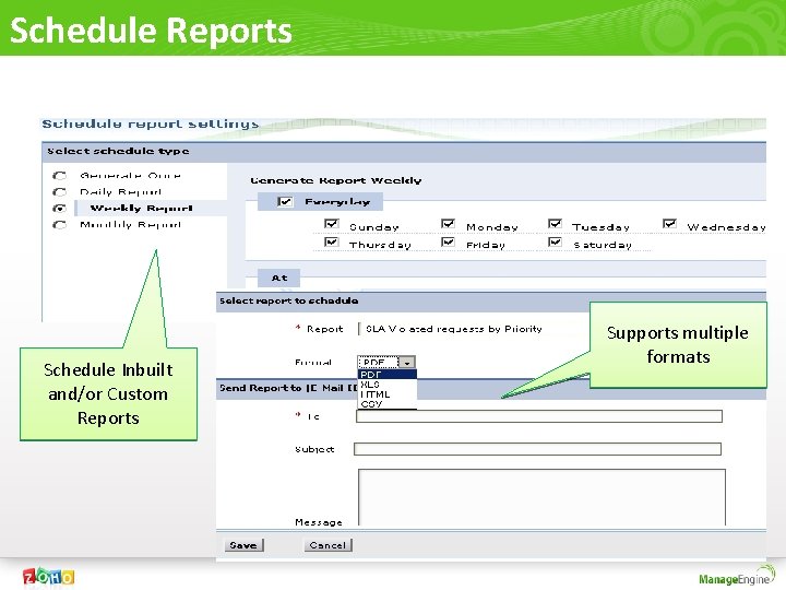 Schedule Reports Schedule Inbuilt and/or Custom Reports Supports multiple formats 