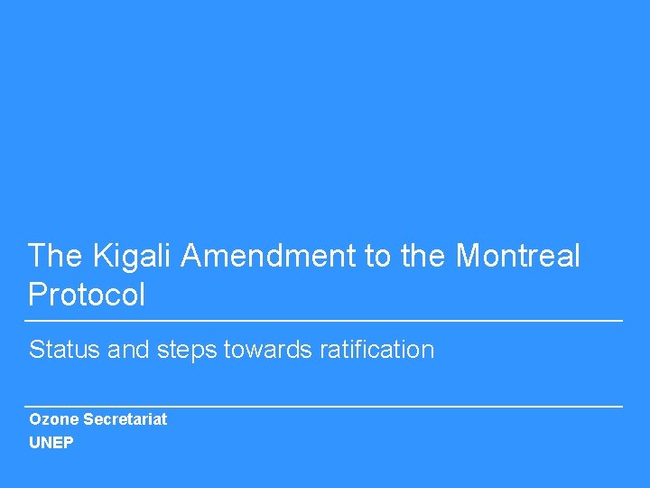 The Kigali Amendment to the Montreal Protocol Status and steps towards ratification Ozone Secretariat