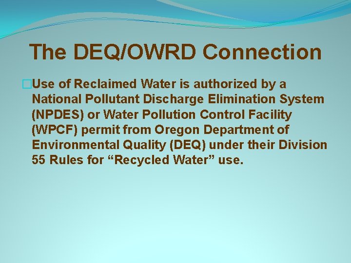 The DEQ/OWRD Connection �Use of Reclaimed Water is authorized by a National Pollutant Discharge
