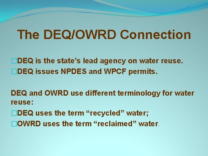 The DEQ/OWRD Connection �DEQ is the state’s lead agency on water reuse. �DEQ issues