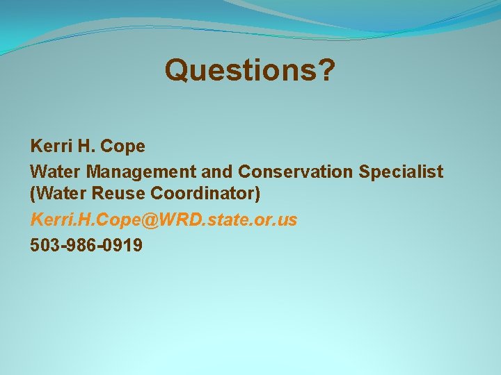 Questions? Kerri H. Cope Water Management and Conservation Specialist (Water Reuse Coordinator) Kerri. H.