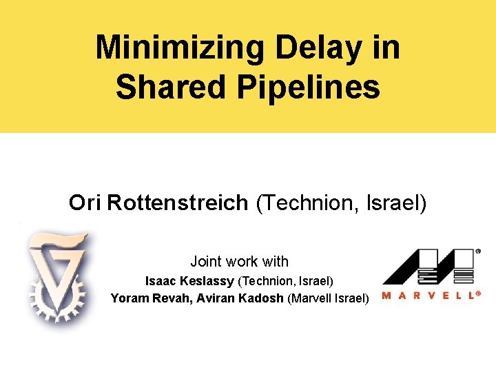 Minimizing Delay in Shared Pipelines Ori Rottenstreich (Technion, Israel) Joint work with Isaac Keslassy