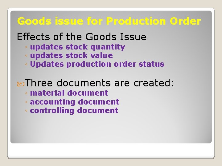 Goods issue for Production Order Effects of the Goods Issue ◦ updates stock quantity