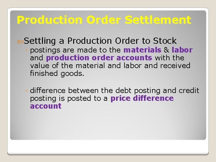 Production Order Settlement Settling a Production Order to Stock ◦ postings are made to