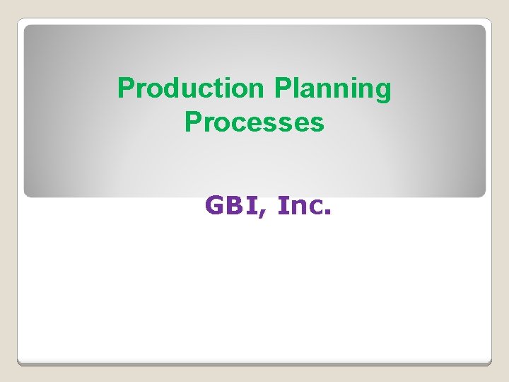 Production Planning Processes GBI, Inc. 