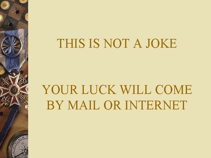 THIS IS NOT A JOKE YOUR LUCK WILL COME BY MAIL OR INTERNET 