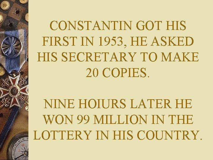 CONSTANTIN GOT HIS FIRST IN 1953, HE ASKED HIS SECRETARY TO MAKE 20 COPIES.