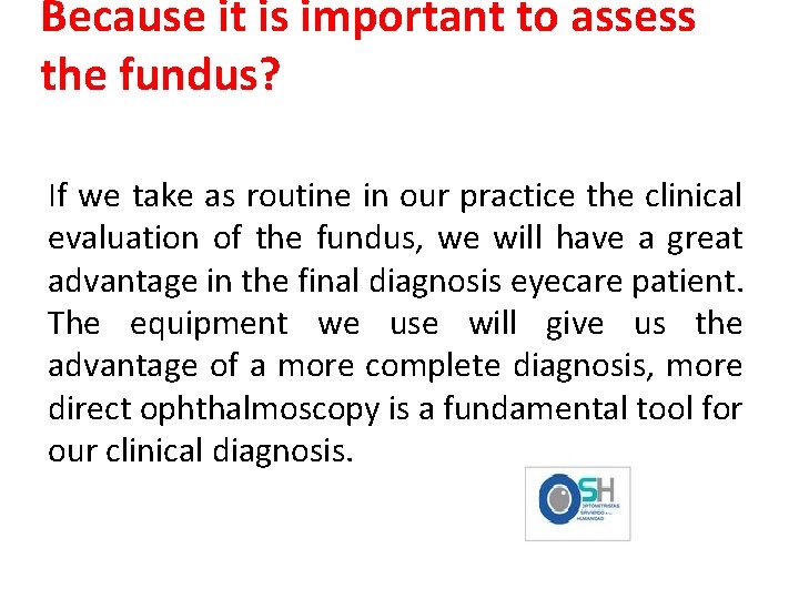 Because it is important to assess the fundus? If we take as routine in