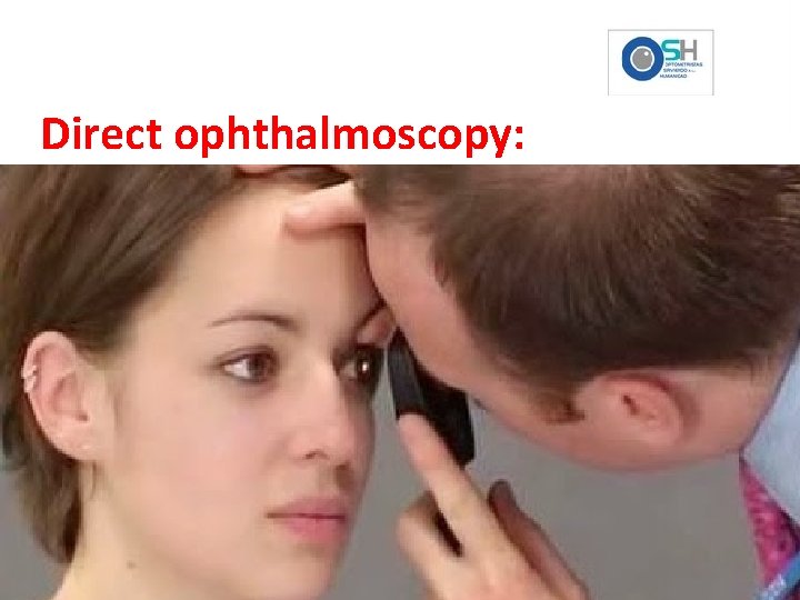 Direct ophthalmoscopy: 