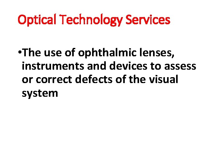 Optical Technology Services • The use of ophthalmic lenses, instruments and devices to assess