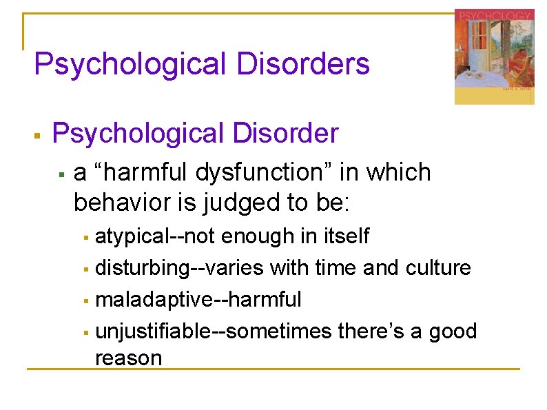 Psychological Disorders § Psychological Disorder § a “harmful dysfunction” in which behavior is judged Psychological Disorders § Psychological Disorder § a “harmful dysfunction” in which behavior is judged