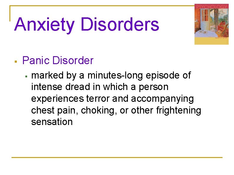 Anxiety Disorders § Panic Disorder § marked by a minutes-long episode of intense dread Anxiety Disorders § Panic Disorder § marked by a minutes-long episode of intense dread
