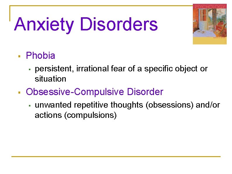 Anxiety Disorders § Phobia § § persistent, irrational fear of a specific object or Anxiety Disorders § Phobia § § persistent, irrational fear of a specific object or