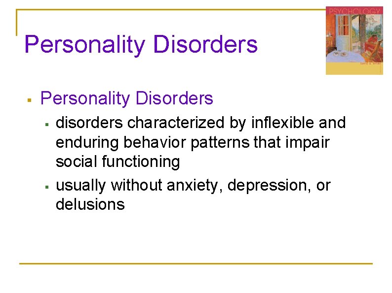 Personality Disorders § § disorders characterized by inflexible and enduring behavior patterns that impair Personality Disorders § § disorders characterized by inflexible and enduring behavior patterns that impair