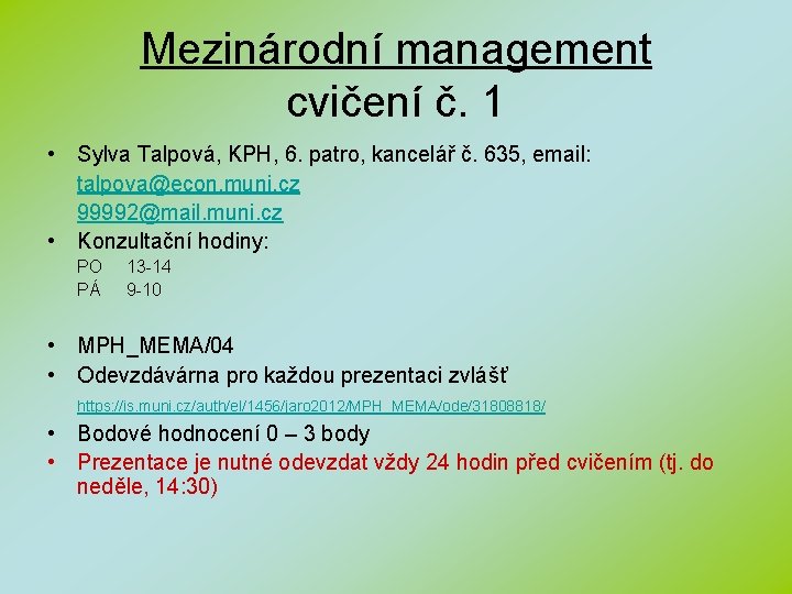 Mezinárodní management cvičení č. 1 • Sylva Talpová, KPH, 6. patro, kancelář č. 635,