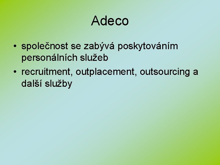 Adeco • společnost se zabývá poskytováním personálních služeb • recruitment, outplacement, outsourcing a další