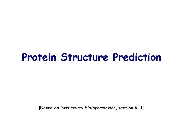 Protein Structure Prediction [Based on Structural Bioinformatics, section VII] . 