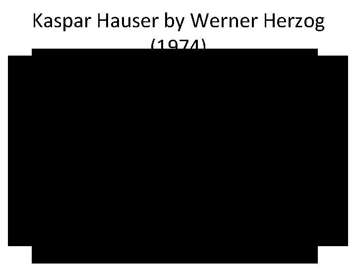 Kaspar Hauser by Werner Herzog (1974) https: //www. youtube. com/watch? v=C 9 uq. Pe.