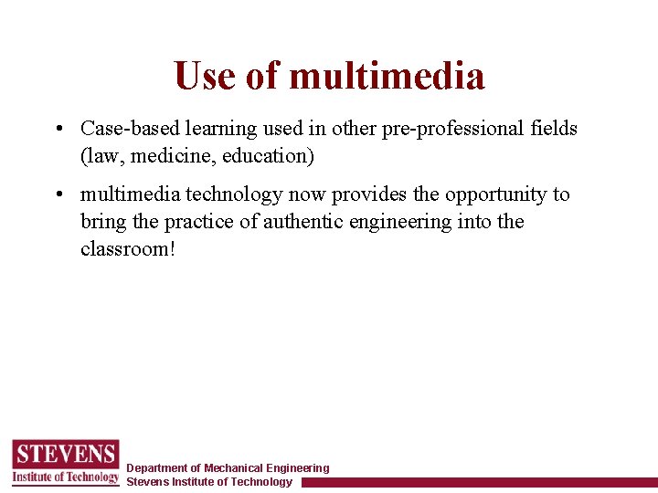 Use of multimedia • Case-based learning used in other pre-professional fields (law, medicine, education)