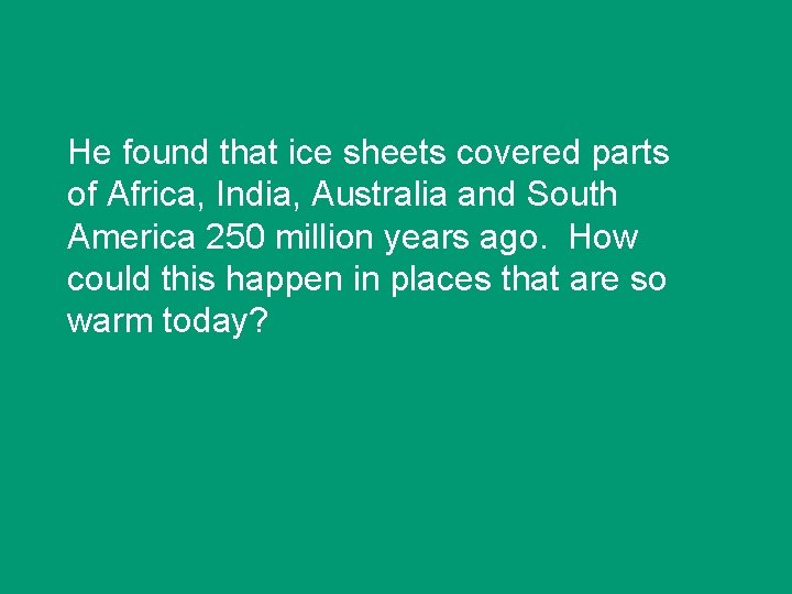 He found that ice sheets covered parts of Africa, India, Australia and South America