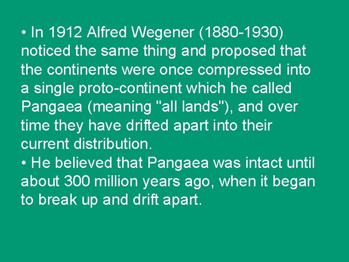  • In 1912 Alfred Wegener (1880 -1930) noticed the same thing and proposed