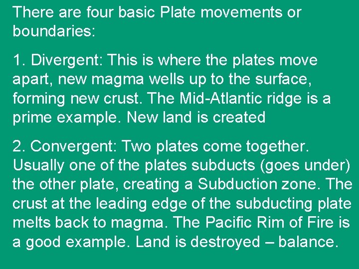 There are four basic Plate movements or boundaries: 1. Divergent: This is where the