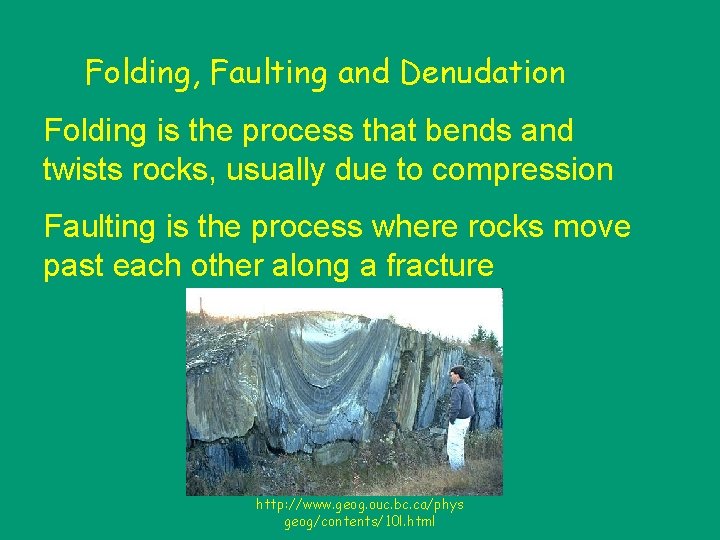 Folding, Faulting and Denudation Folding is the process that bends and twists rocks, usually