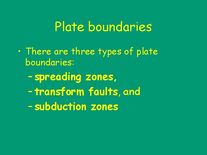 Plate boundaries • There are three types of plate boundaries: – spreading zones, –