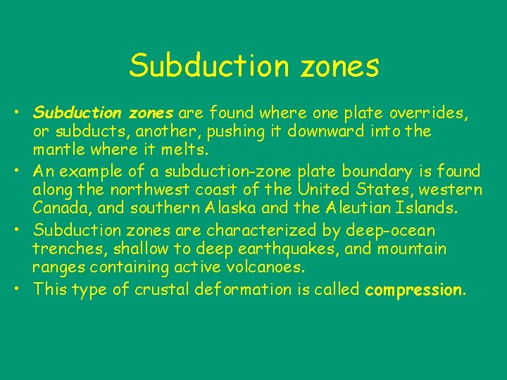 Subduction zones • Subduction zones are found where one plate overrides, or subducts, another,