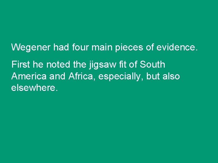 Wegener had four main pieces of evidence. First he noted the jigsaw fit of