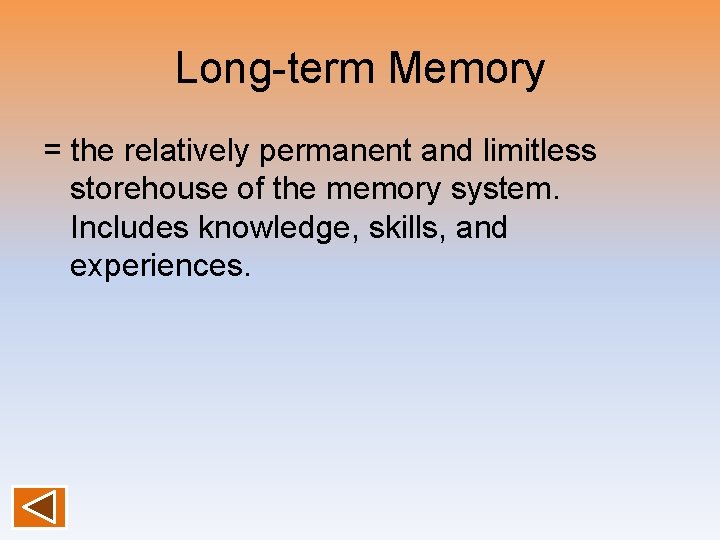 Long-term Memory = the relatively permanent and limitless storehouse of the memory system. Includes