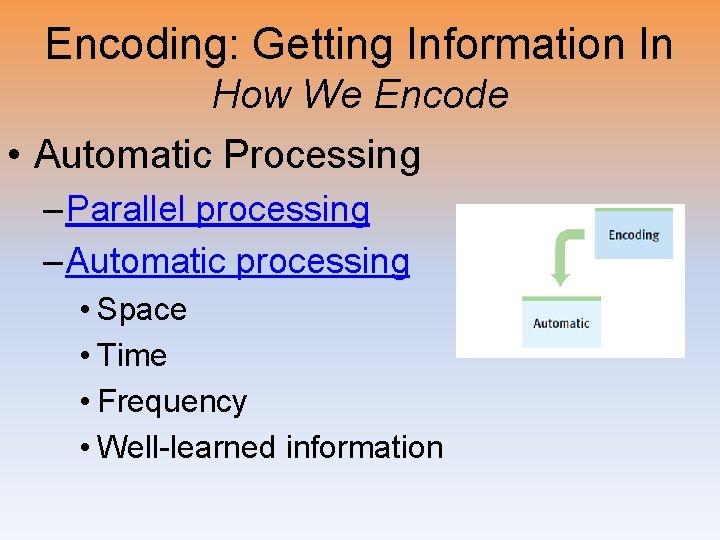 Encoding: Getting Information In How We Encode • Automatic Processing – Parallel processing –